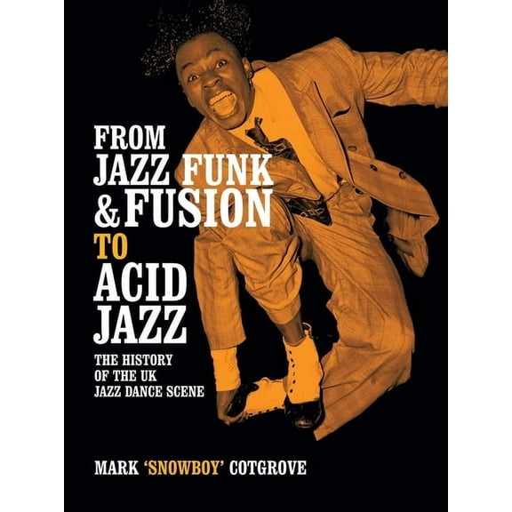 From Jazz Funk & Fusion to Acid Jazz: The History of the Uk Jazz Dance Scene, (Paperback)