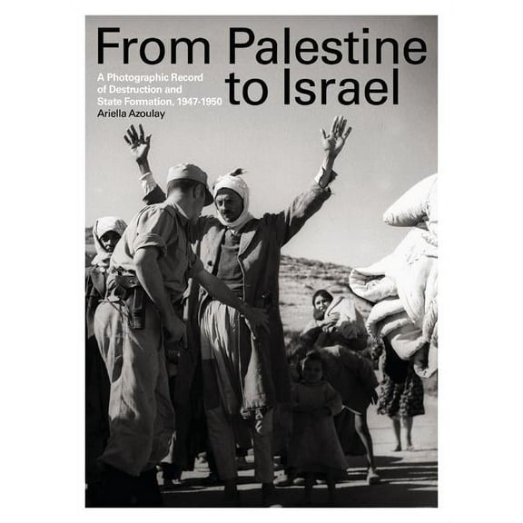 From Palestine to Israel : A Photographic Record of Destruction and State Formation, 1947-1950 (Paperback)