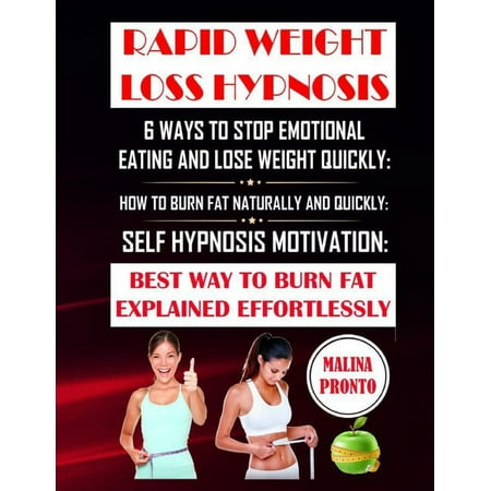 Rapid Weight Loss Hypnosis : 6 Ways To Stop Emotional Eating And Lose Weight Quickly: How To Burn Fat Naturally And Quickly: Self Hypnosis Motivation: Best Way To Burn Fat Explained Effortlessly (Paperback)