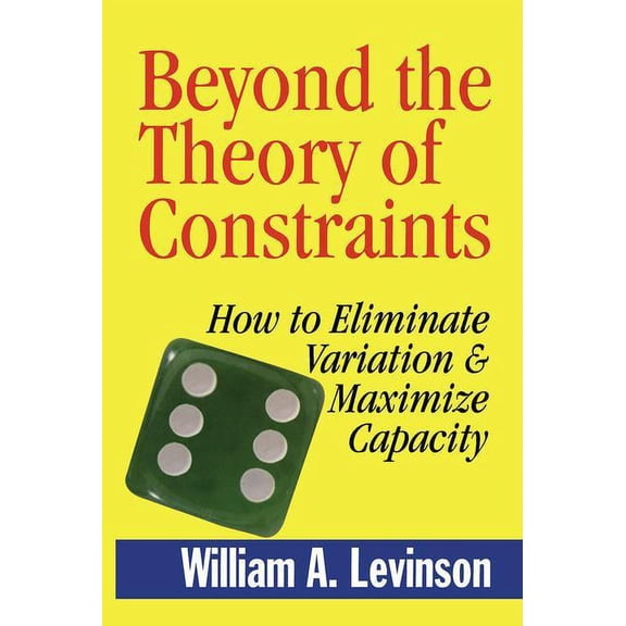 Beyond the Theory of Constraints: How to Eliminate Variation & Maximize Capacity, (Hardcover)