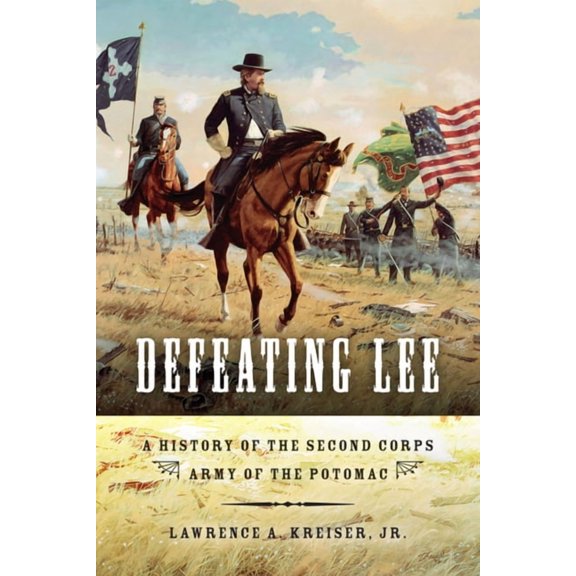 Defeating Lee: A History of the Second Corps, Army of the Potomac, (Paperback)