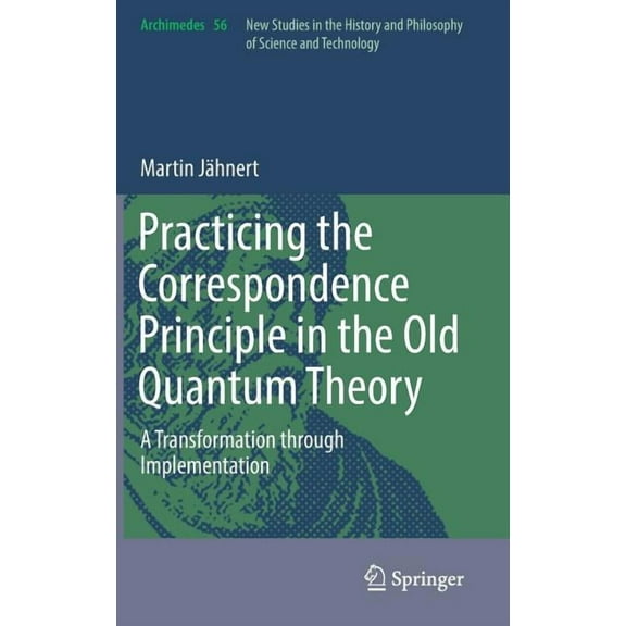 Archimedes Practicing the Correspondence Principle in the Old Quantum Theory: A Transformation Through Implementation, Book 56, (Hardcover)