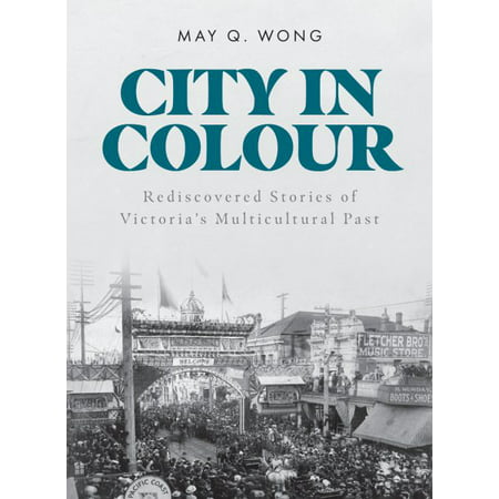 City in Colour : Rediscovered Stories of Victoria's Multicultural
