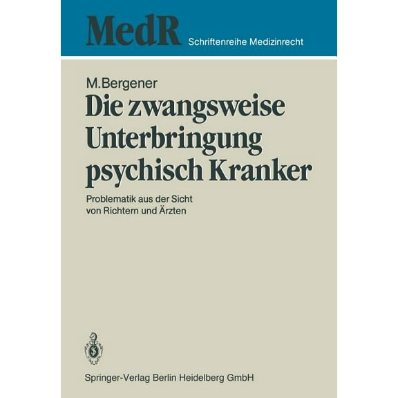 MedR Schriftenreihe Medizinrecht Die Zwangsweise Unterbringung Psychisch Kranker: Problematik Aus Der Sicht Von Richtern Und Ãrzten, (Paperback)