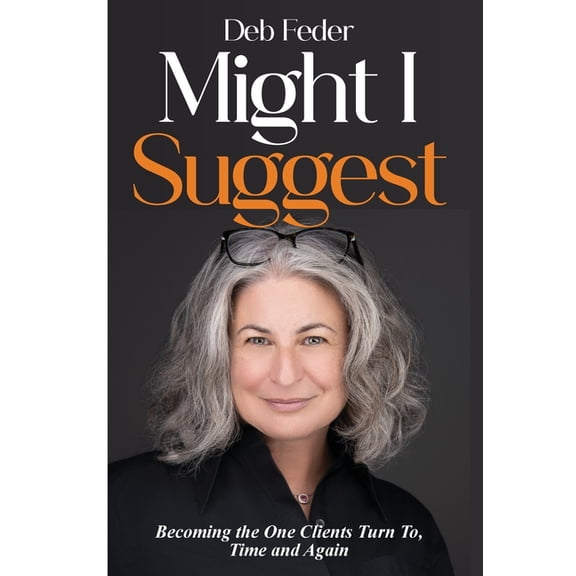 Might I Suggest: Becoming the One Clients Turn To, Time and Again, (Hardcover)