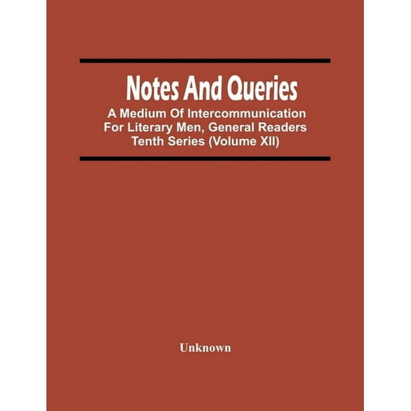 Notes And Queries; A Medium Of Intercommunication For Literary Men, General Readers Tenth Series (Volume Xii), (Paperback)