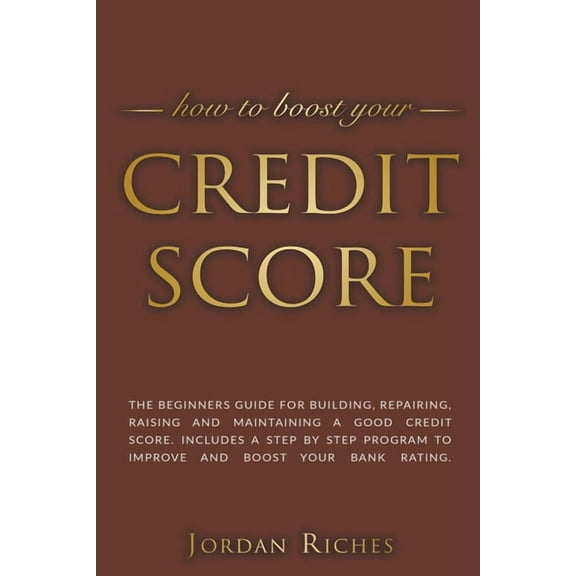 Credit Score: The Beginners Guide for Building, Repairing, Raising and Maintaining a Good Credit Score. Includes a Step-, (Paperback)