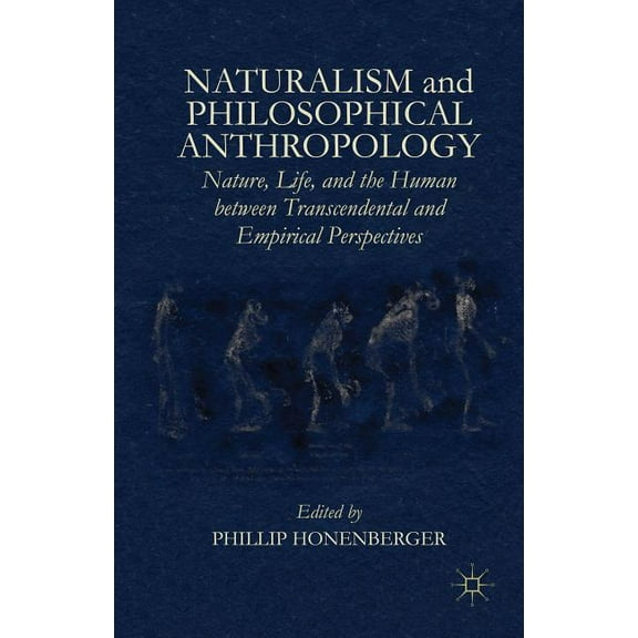 Naturalism and Philosophical Anthropology: Nature, Life, and the Human Between Transcendental and Empirical Perspectives, (Hardcover)