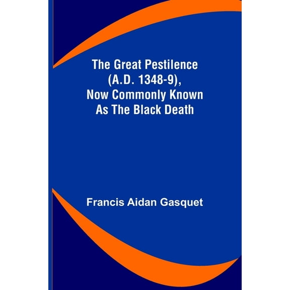 The Great Pestilence (A.D. 1348-9), Now Commonly Known as the Black Death, (Paperback)