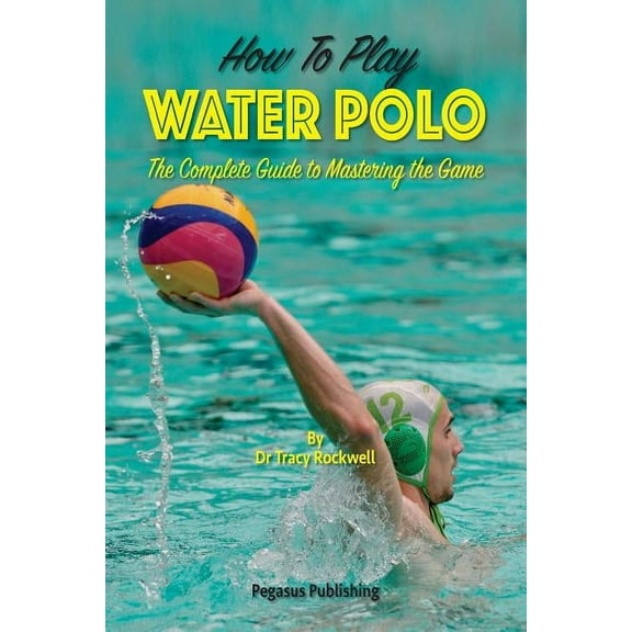 Master Your Game How To Play Water Polo: The Complete Guide To Mastering The Game, Book 1, (Paperback)