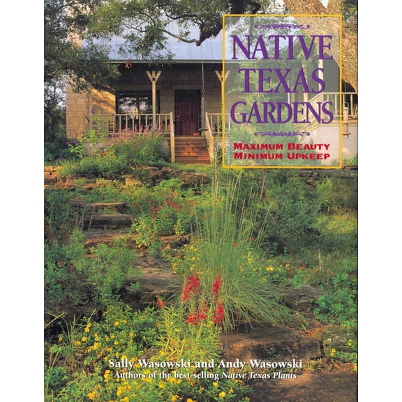 Native Texas Gardens: Maximum Beauty Minimum Upkeep, (Paperback)