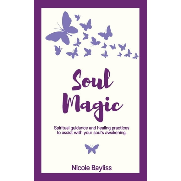 Soul Magic: Spiritual guidance and healing practices to assist with your soul's awakening., (Paperback)