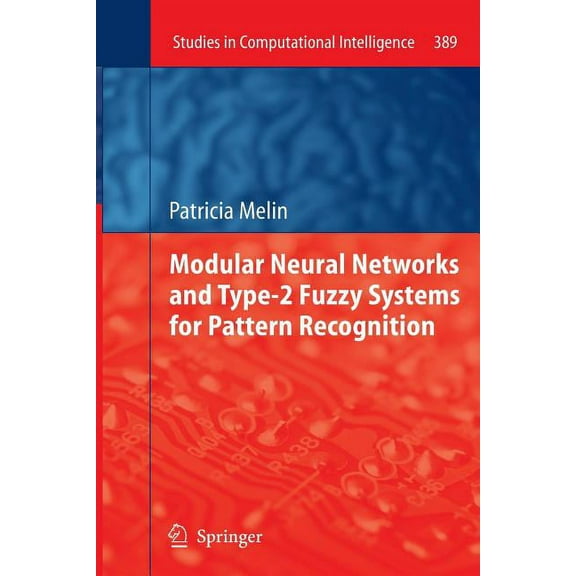 Studies in Computational Intelligence Modular Neural Networks and Type-2 Fuzzy Systems for Pattern Recognition, Book 389, (Paperback)