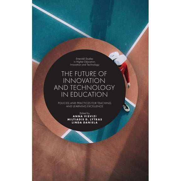 Emerald Studies in Higher Education, Inn The Future of Innovation and Technology in Education: Policies and Practices for Teaching and Learning Excellence, (Hardcover)
