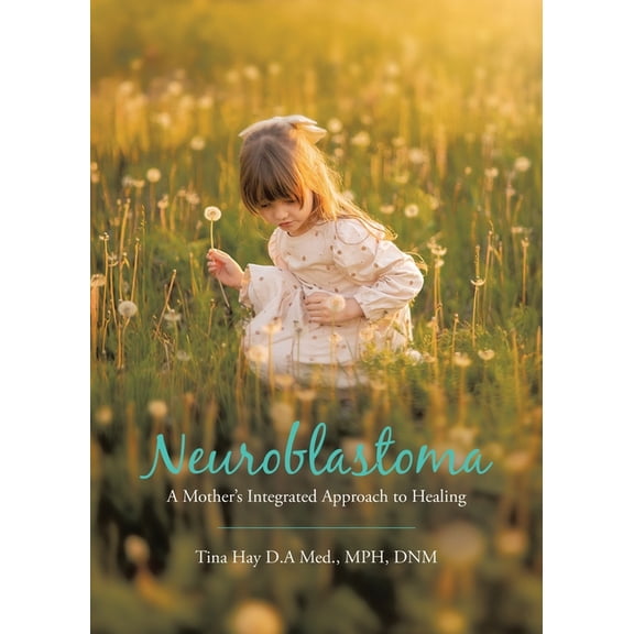 Neuroblastoma: A Mother's Integrated Approach to Healing, (Paperback)