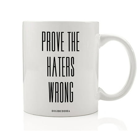 Prove The Haters Wrong Mug, Motivational Career Inspiration for Success Wealth Happiness Health Best Christmas Birthday Gift Idea for Men Women Brother Sister Mom Dad 11oz Coffee Cup Digibuddha