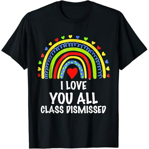 I Love You All Class Dismissed Last Day Of School Teacher T-Shirt