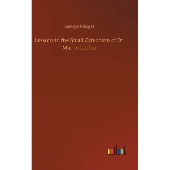 Lessons in the Small Catechism of Dr. Martin Luther (Hardcover)