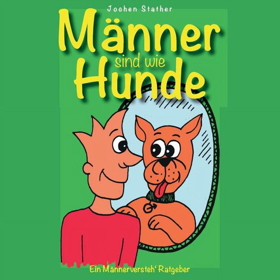 Männer sind wie Hunde: Ein nicht ganz ernst gemeinter "Männer-Versteh-Ratgeber", (Paperback)