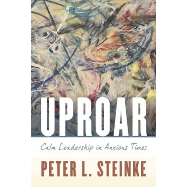 Uproar: Calm Leadership in Anxious Times, (Paperback)