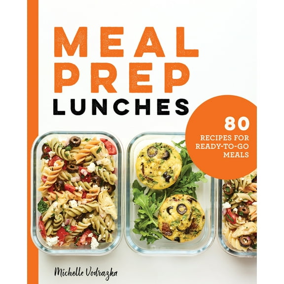 Meal Prep Lunches: 80 Recipes for Ready-To-Go Meals, (Paperback)
