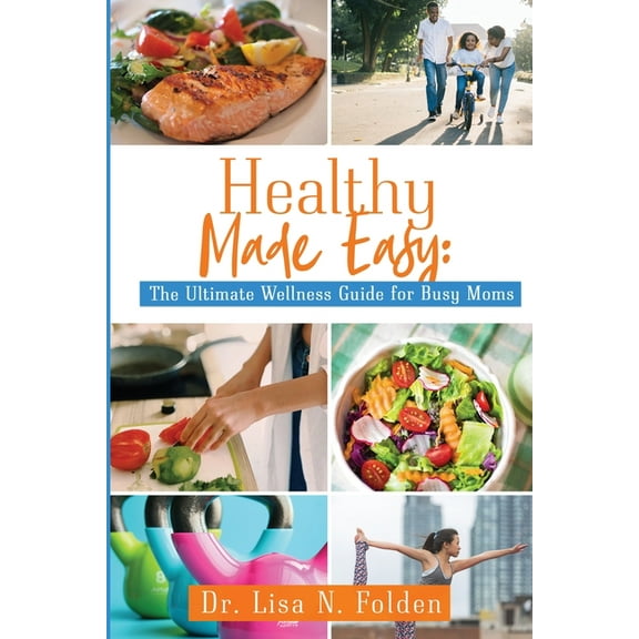 Healthy Made Easy: The Ultimate Wellness Guide for Busy Moms, (Paperback)