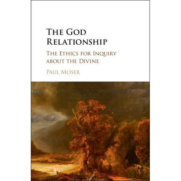The God Relationship: The Ethics for Inquiry about the Divine, (Hardcover)
