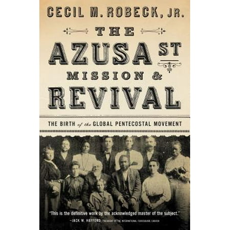 The Azusa Street Mission and Revival : The Birth of the Global Pentecostal