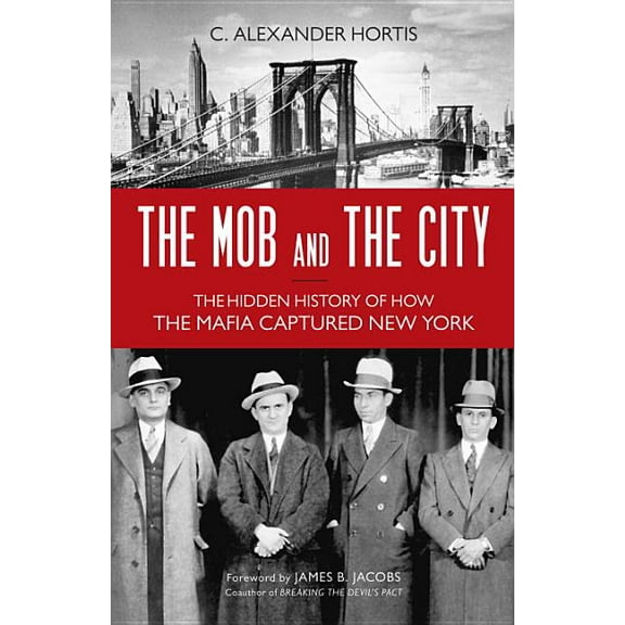 The Mob and the City: The Hidden History of How the Mafia Captured New York, (Hardcover)