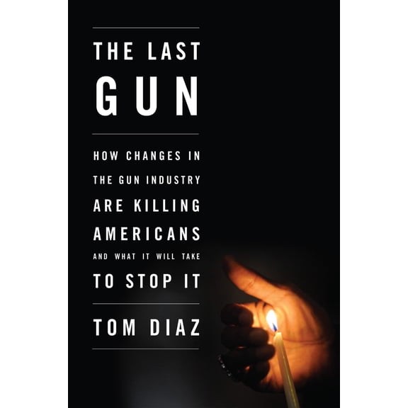 Pre-Owned The Last Gun: How Changes in the Gun Industry Are Killing Americans and What It Will Take to Stop It (Hardcover) 1595588302 9781595588302