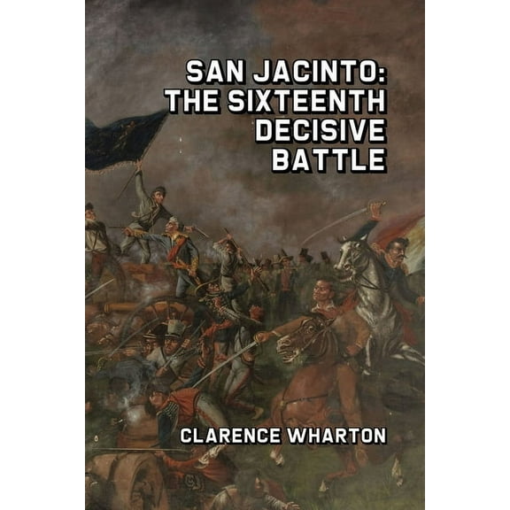 San Jacinto: The Sixteenth Decisive Battle, (Paperback)