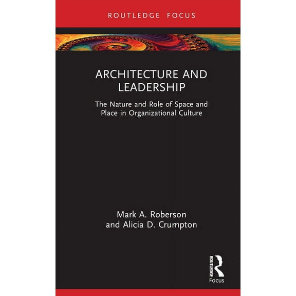 Leadership Horizons Architecture and Leadership: The Nature and Role of Space and Place in Organizational Culture, (Hardcover)