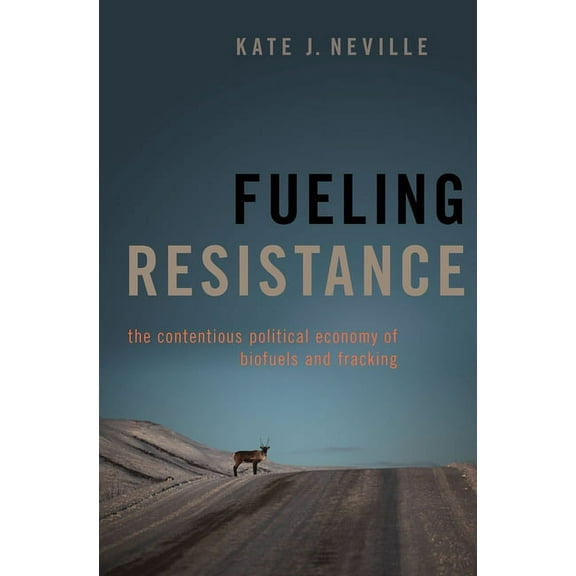 Fueling Resistance: The Contentious Political Economy of Biofuels and Fracking, (Hardcover)