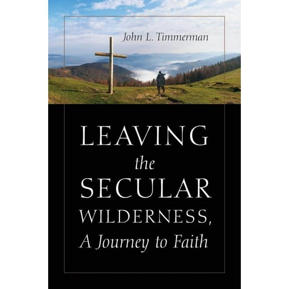 Leaving the Secular Wilderness, A Journey to Faith (Paperback)