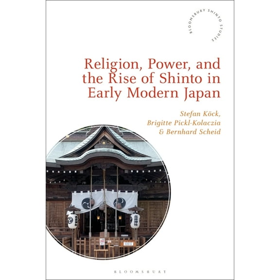 Bloomsbury Shinto Studies Religion, Power, and the Rise of Shinto in Early Modern Japan, (Paperback)