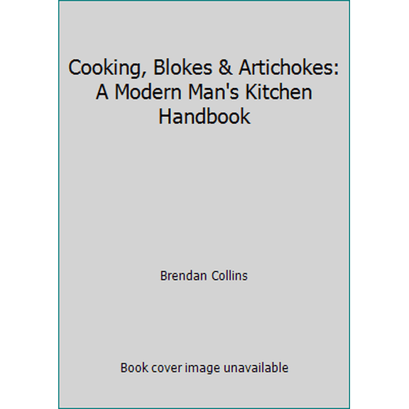 Pre-Owned Cooking, Blokes & Artichokes: A Modern Man's Kitchen Handbook (Hardcover) 1909487333 9781909487338
