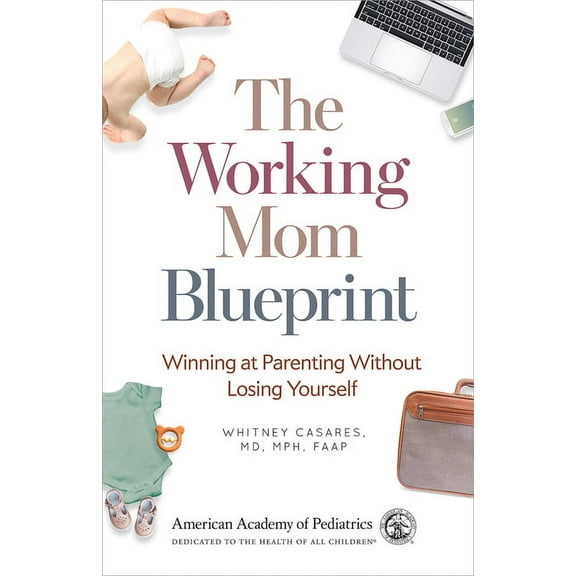 The Working Mom Blueprint: Winning at Parenting Without Losing Yourself, (Paperback)