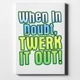 thumbnail image 1 of When in Doubt Twerk it Out - 8" x 10" - Decorative Canvas Wall Art - White Edge - 5/8" Gallery Wrapped, 1 of 2
