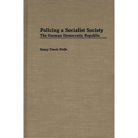 Contributions in Criminology and Penolog Policing a Socialist Society: The German Democratic Republic, (Hardcover)