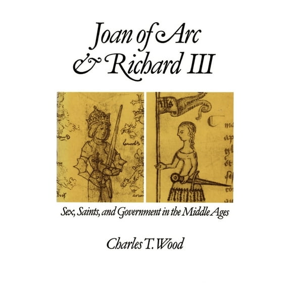 Joan of Arc and Richard III: Sex, Saints, and Government in the Middle Ages, (Paperback)