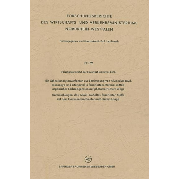Forschungsberichte Des Wirtschafts- Und Ein Schnellanalysenverfahren Zur Bestimmung Von Aluminiumoxyd, Eisenoxyd Und Titanoxyd in Feuerfestem Material Mittels O, (Paperback)