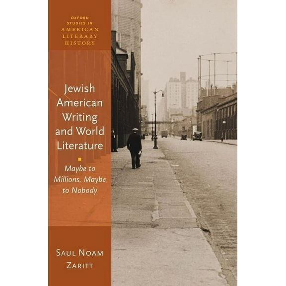Oxford Studies in American Literary Hist Jewish American Writing and World Literature: Maybe to Millions, Maybe to Nobody, (Hardcover)