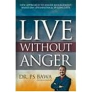 LIve without Anger: NEW APPROACH TO ANGER MANAGEMENT BASED ON LIFESHASTRA & 3P CONCEPTS - Bawa, P.S