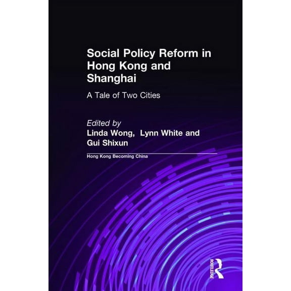 Hong Kong Becoming China (Hardcover) Social Policy Reform in Hong Kong and Shanghai: A Tale of Two Cities: A Tale of Two Cities, (Hardcover)