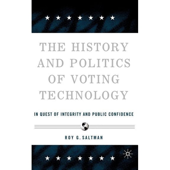 The History and Politics of Voting Technology: In Quest of Integrity and Public Confidence, (Hardcover)