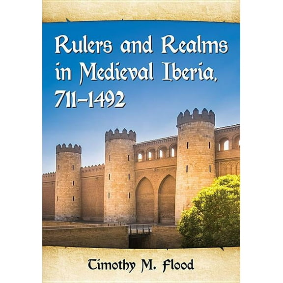 Rulers and Realms in Medieval Iberia, 711-1492, (Paperback)