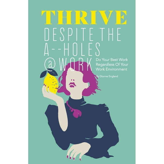 Thrive Despite The A_ _Holes @ Work: Do Your Best Work Regardless of Your Work Environment, (Paperback)