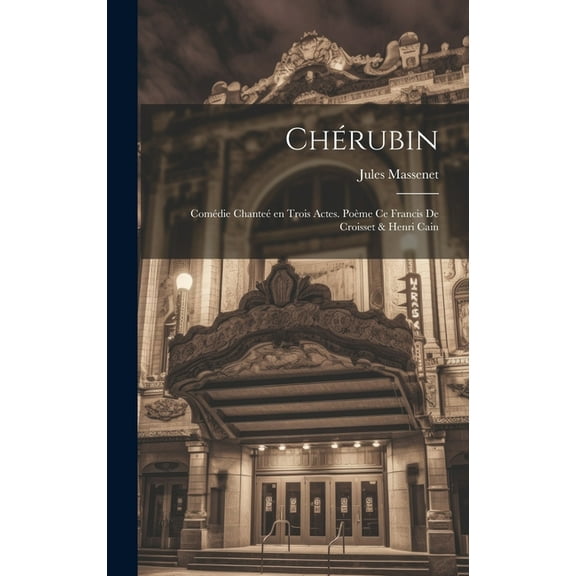 Chérubin; comédie chanteé en trois actes. Poème ce Francis de Croisset & Henri Cain (Hardcover)