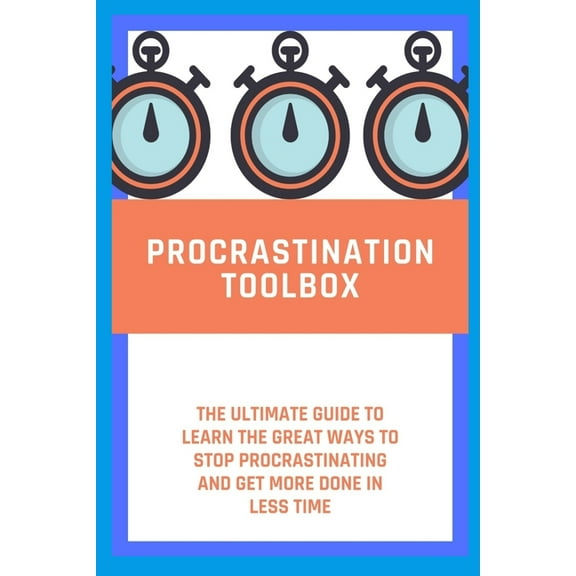 procrastination toolbox: The Ultimate Guide to learn the Great Ways to Stop Procrastinating and Get More Done in Less Time (Paperback)