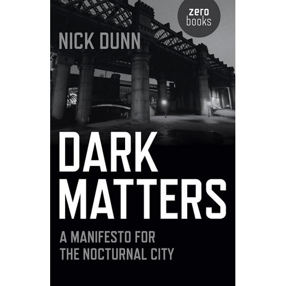 Dark Matters : A Manifesto for the Nocturnal City (Paperback)
